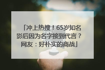 冲上热搜！65岁知名影后因为名字接到代言？网友：好朴实的商战