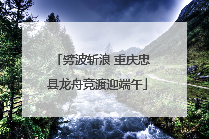 劈波斩浪 重庆忠县龙舟竞渡迎端午