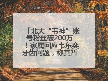 北大“韦神”账号粉丝破200万！家属回应韦东奕牙齿问题，称其暂不考虑直播