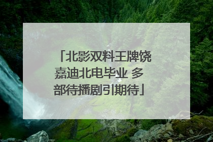 北影双料王牌饶嘉迪北电毕业 多部待播剧引期待