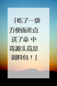吃了一袋方便面差点送了命 中毒源头竟是调料包！