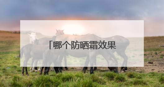 哪个防晒霜效果最好？推荐公认好用的防晒第一名，霸占回购榜首！