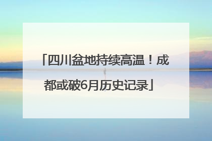 四川盆地持续高温！成都或破6月历史记录