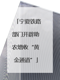 宁夏铁路部门开辟助农增收“黄金通道”