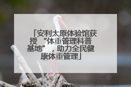 安利太原体验馆获授 “体重管理科普基地”，助力全民健康体重管理
