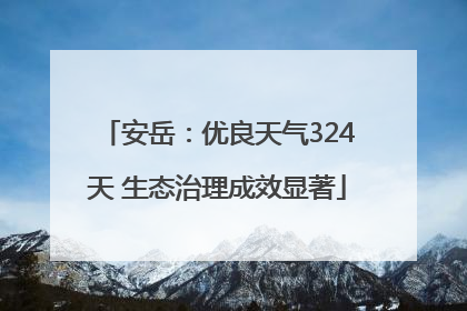安岳：优良天气324天 生态治理成效显著
