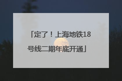 定了！上海地铁18号线二期年底开通