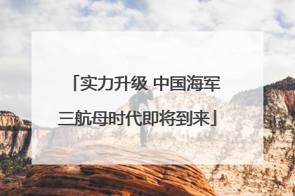 实力升级 中国海军三航母时代即将到来