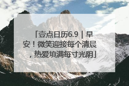 壹点日历6.9｜早安！微笑迎接每个清晨，热爱填满每寸光阴