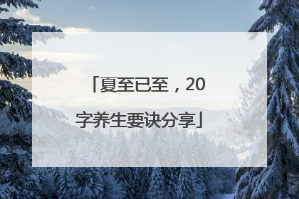 夏至已至，20字养生要诀分享