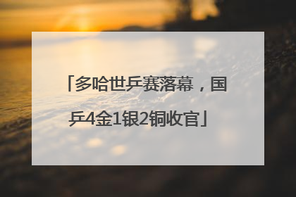 多哈世乒赛落幕，国乒4金1银2铜收官