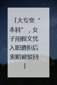 大专变“本科”，女子用假文凭入职遭拒后索赔被驳回