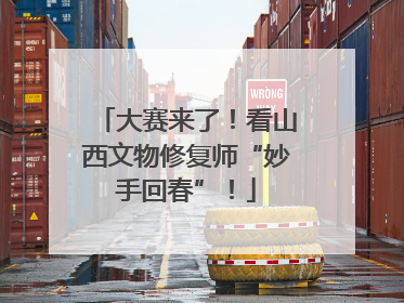 大赛来了！看山西文物修复师“妙手回春”！