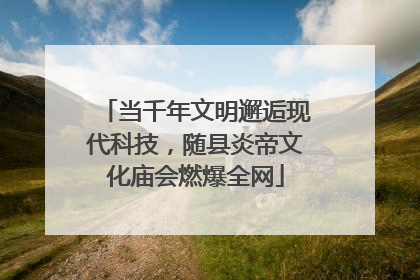 当千年文明邂逅现代科技，随县炎帝文化庙会燃爆全网