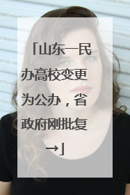 山东一民办高校变更为公办，省政府刚批复→