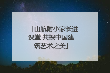 山航附小家长进课堂 共探中国建筑艺术之美