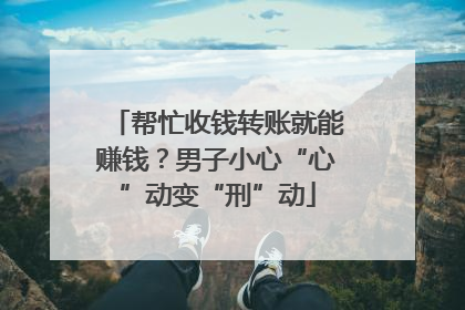 帮忙收钱转账就能赚钱？男子小心“心”动变“刑”动