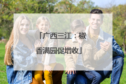 广西三江：椒香满园促增收