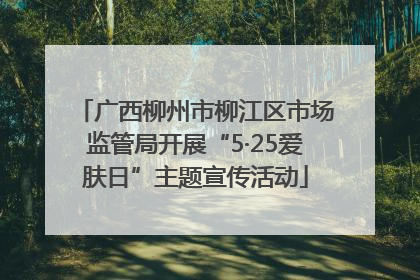 广西柳州市柳江区市场监管局开展“5·25爱肤日”主题宣传活动