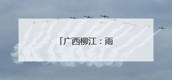 广西柳江：雨后产业田园美