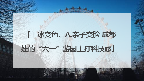 干冰变色、AI亲子变脸 成都娃的“六一”游园主打科技感