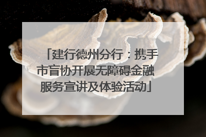 建行德州分行：携手市盲协开展无障碍金融服务宣讲及体验活动