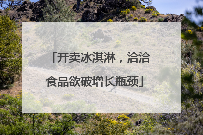 开卖冰淇淋，洽洽食品欲破增长瓶颈