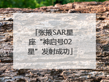 张掖SAR星座“神启号02星”发射成功