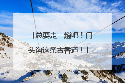 总要走一趟吧！门头沟这条古香道！