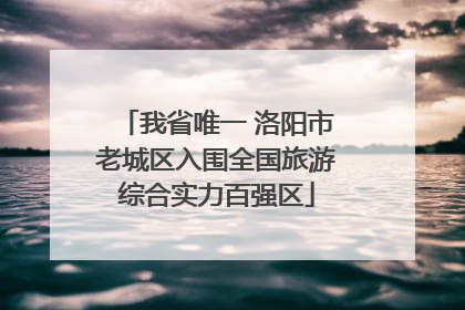 我省唯一 洛阳市老城区入围全国旅游综合实力百强区