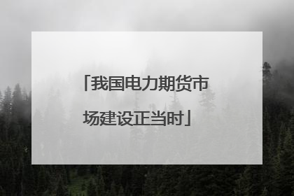 我国电力期货市场建设正当时