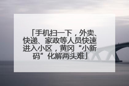 手机扫一下，外卖、快递、家政等人员快速进入小区，黄冈“小新码”化解两头难