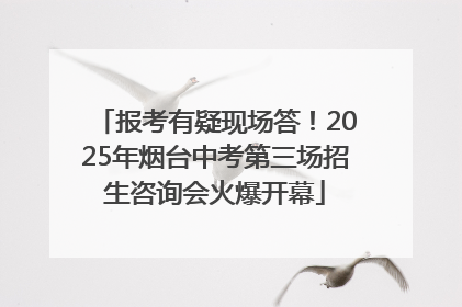 报考有疑现场答！2025年烟台中考第三场招生咨询会火爆开幕