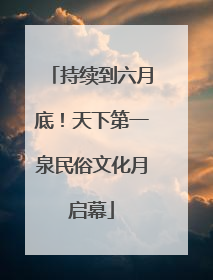 持续到六月底！天下第一泉民俗文化月启幕