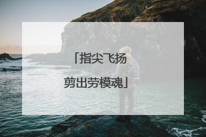 指尖飞扬 剪出劳模魂