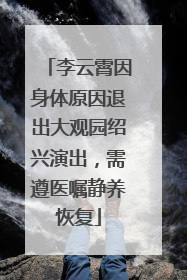 李云霄因身体原因退出大观园绍兴演出，需遵医嘱静养恢复