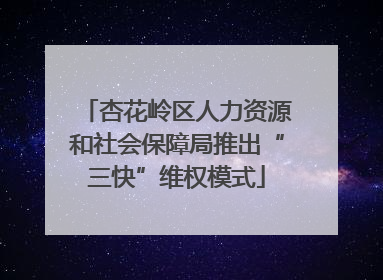 杏花岭区人力资源和社会保障局推出“三快”维权模式