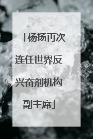 杨扬再次连任世界反兴奋剂机构副主席