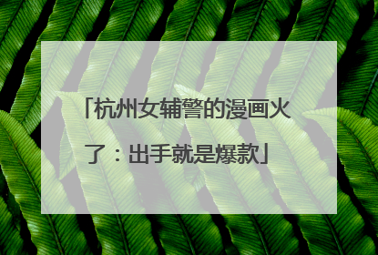 杭州女辅警的漫画火了：出手就是爆款