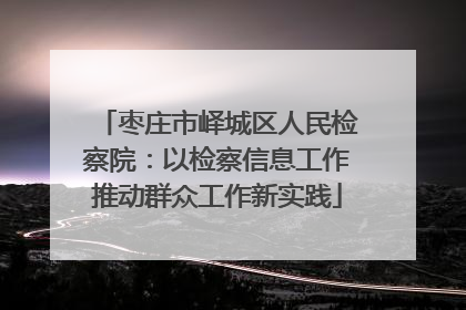 枣庄市峄城区人民检察院：以检察信息工作推动群众工作新实践