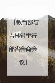 教育部与吉林省举行部省会商会议