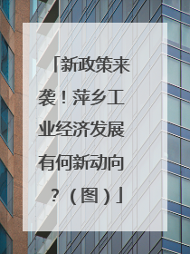 新政策来袭！萍乡工业经济发展有何新动向？（图）