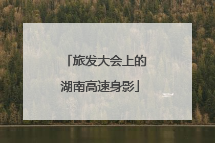 旅发大会上的湖南高速身影