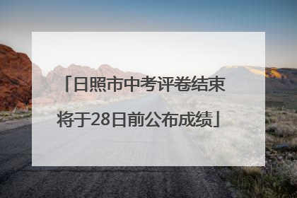 日照市中考评卷结束 将于28日前公布成绩