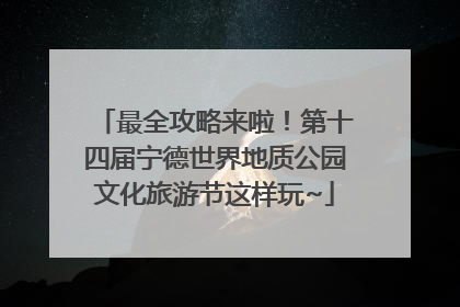 最全攻略来啦！第十四届宁德世界地质公园文化旅游节这样玩~