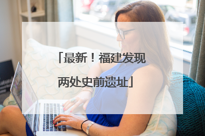 最新！福建发现两处史前遗址