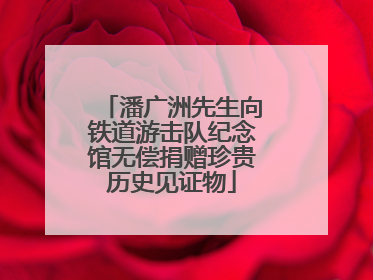 潘广洲先生向铁道游击队纪念馆无偿捐赠珍贵历史见证物