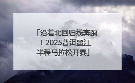 沿着北回归线奔跑！2025普洱墨江半程马拉松开赛