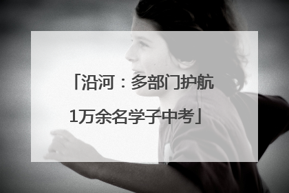 沿河：多部门护航1万余名学子中考