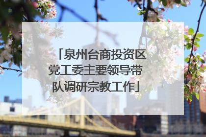 泉州台商投资区党工委主要领导带队调研宗教工作